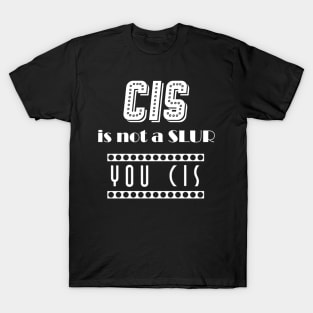 Cis is not a Slur, You Cis (white) T-Shirt